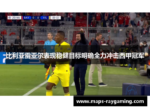 比利亚雷亚尔表现稳健目标明确全力冲击西甲冠军