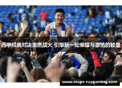 西甲经典对决重燃战火 引爆新一轮荣耀与激情的较量