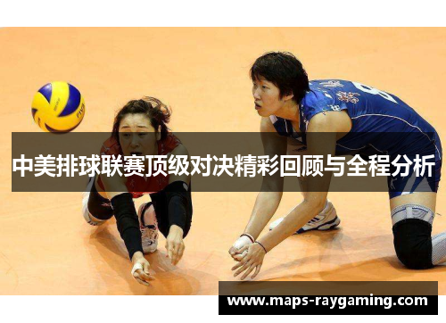 中美排球联赛顶级对决精彩回顾与全程分析