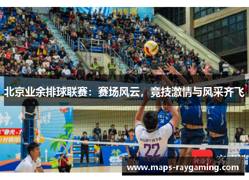 北京业余排球联赛：赛场风云，竞技激情与风采齐飞