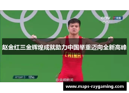 赵金红三金辉煌成就助力中国举重迈向全新高峰