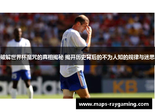 破解世界杯魔咒的真相揭秘 揭开历史背后的不为人知的规律与迷思