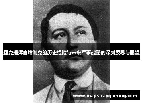 捷克指挥官哈谢克的历史经验与未来军事战略的深刻反思与展望
