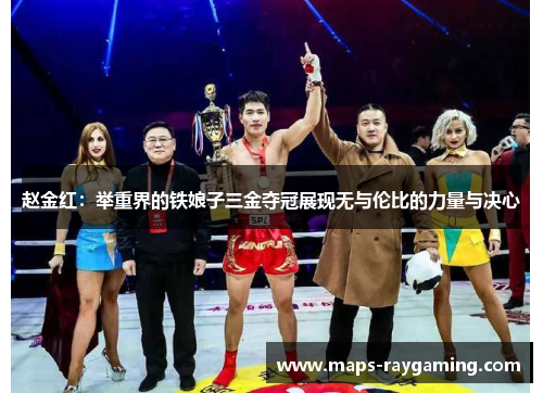 赵金红：举重界的铁娘子三金夺冠展现无与伦比的力量与决心