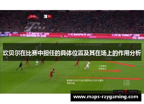 坎贝尔在比赛中担任的具体位置及其在场上的作用分析 坎贝尔在比赛中担任的具体位置及其在场上的作用分析